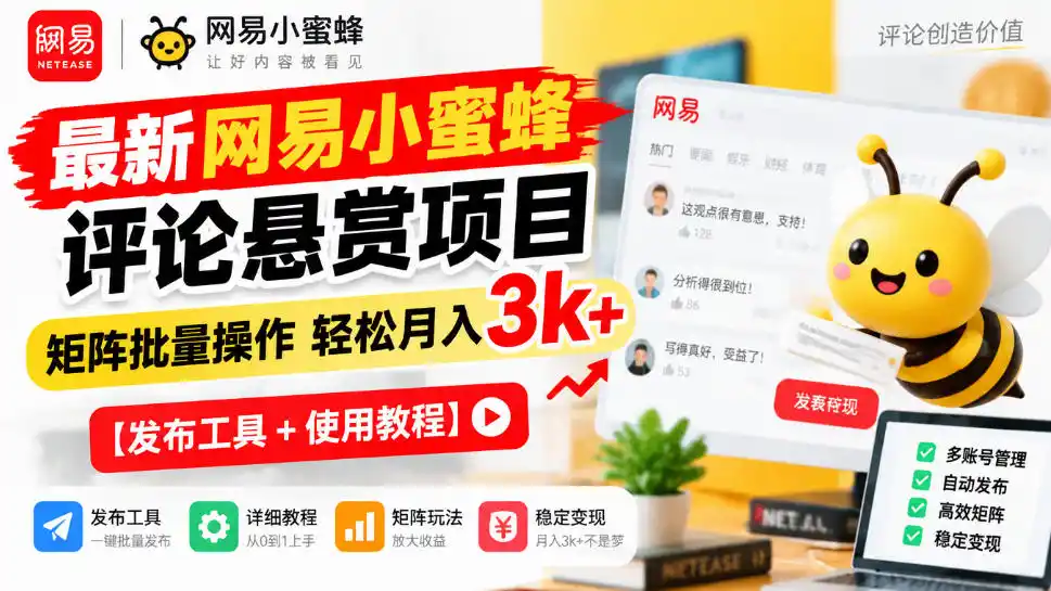 最新网易小蜜蜂评论悬赏项目，矩阵批量操作轻松月入3k+【发布工具＋使用教程】-小玖网_综合网创资源_优质付费资源_知识付费网课平台_创业项目