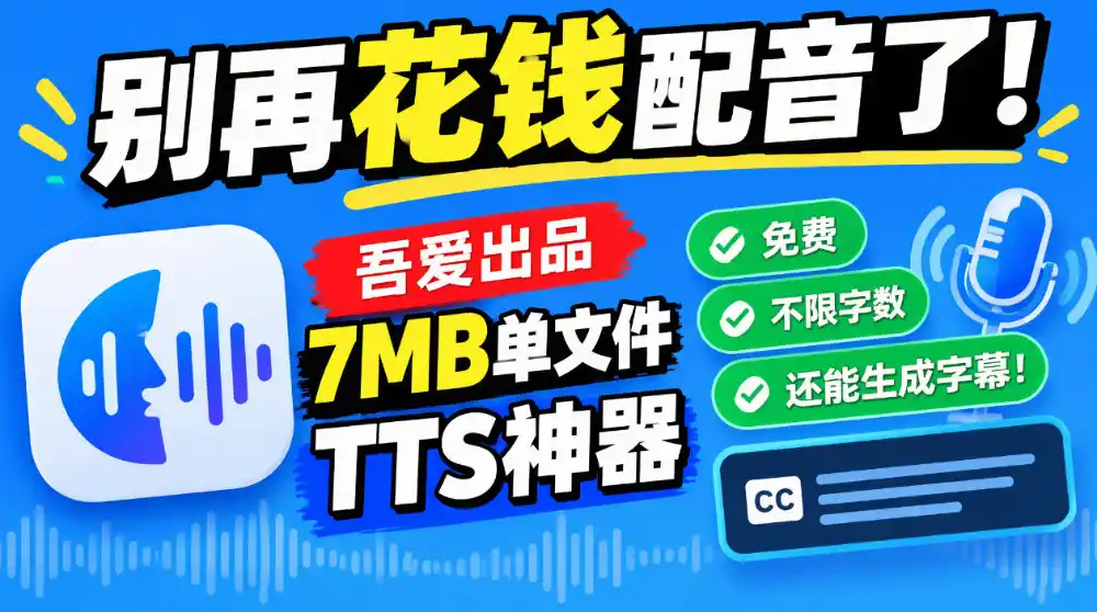 别再花钱配音了！吾爱出品7MB单文件TTS神器，免费不限字数还能生成字幕！-小玖网_综合网创资源_优质付费资源_知识付费网课平台_创业项目