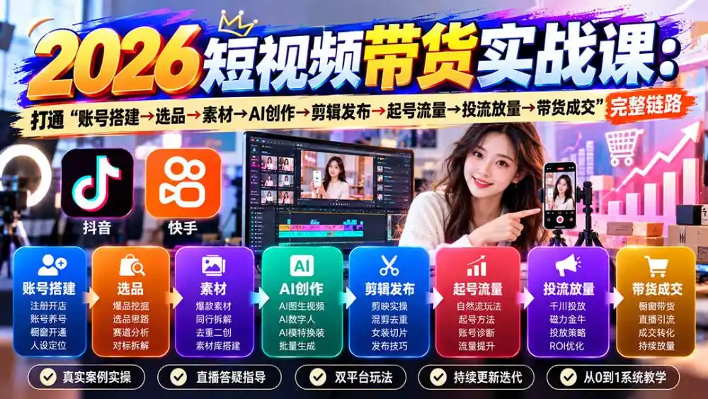 2026短视频带货实战课9月：打通“账号搭建→选品→素材→AI创作→剪辑发布→起号流量→投流放量→带货成交”完整链路-小玖网_综合网创资源_优质付费资源_知识付费网课平台_创业项目