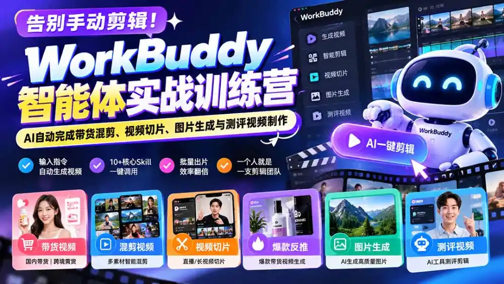 告别手动剪辑！WorkBuddy智能体实战训练营：AI自动完成带货混剪、视频切片、图片生成与测评视频制作-小玖网_综合网创资源_优质付费资源_知识付费网课平台_创业项目