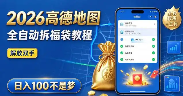 2026高德地图全自动拆福袋项目，全套教程+工具，自动运行解放双手，轻松上手日入100+【揭秘】-小玖网_综合网创资源_优质付费资源_知识付费网课平台_创业项目