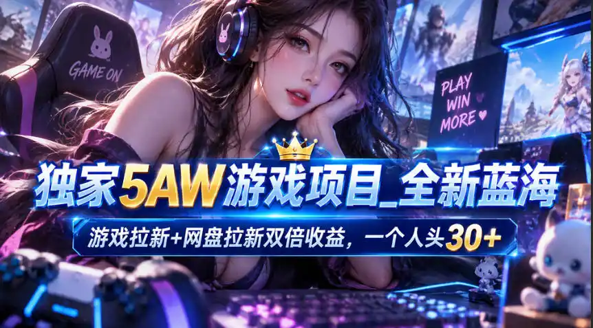 独家5AW游戏蓝海项目_游戏拉新+网盘拉新双倍收益，拉新一个30米-小玖网_综合网创资源_优质付费资源_知识付费网课平台_创业项目