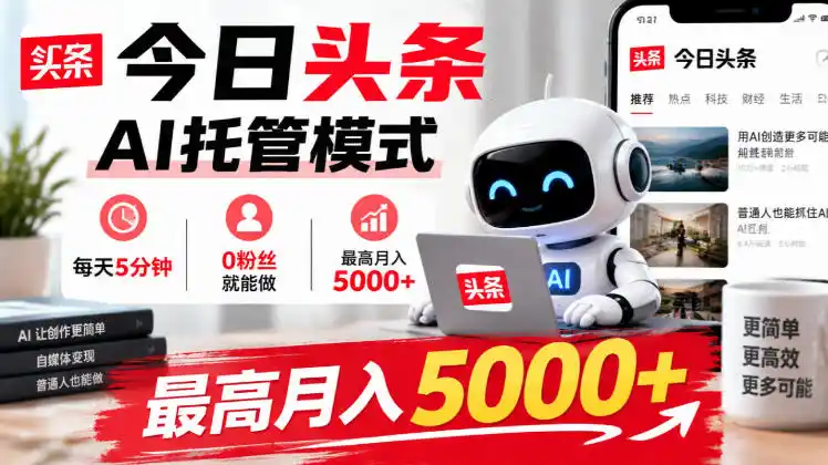 今日头条AI托管模式，每天5分钟，0粉丝就能做，最高月入5000+【揭秘】-小玖网_综合网创资源_优质付费资源_知识付费网课平台_创业项目
