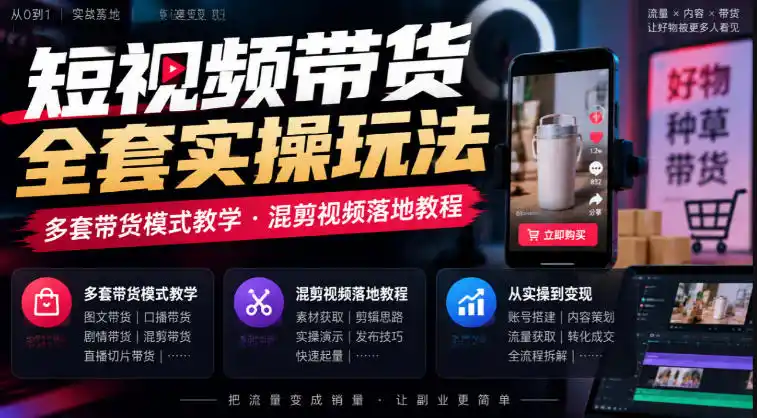 短视频带货全套实操玩法，多套带货模式教学，混剪视频落地教程-小玖网_综合网创资源_优质付费资源_知识付费网课平台_创业项目