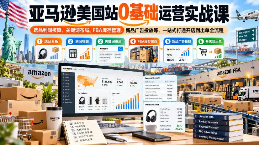 亚马逊美国站0基础运营实战课｜选品利润核算、关键词布局、FBA库存管理、新品广告投放等，一站式打通开店到出单全流程-小玖网_综合网创资源_优质付费资源_知识付费网课平台_创业项目