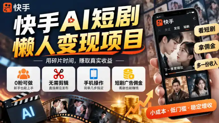 快手AI短剧懒人变现项目，0粉可做，无需剪辑直接搬运，手机简单操作靠短剧广告佣金增收-小玖网_综合网创资源_优质付费资源_知识付费网课平台_创业项目