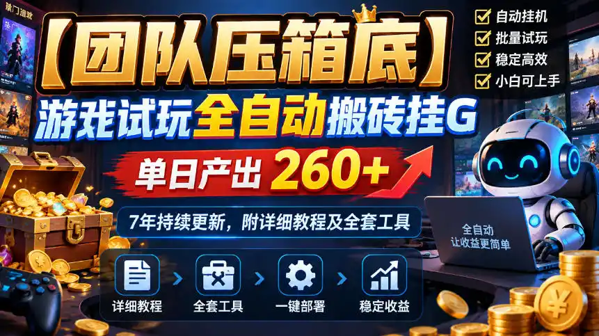 【团队压箱底】游戏试玩全自动搬砖挂G，单日产出260+，7年持续更新，附详细教程及全套工具【揭秘】-小玖网_综合网创资源_优质付费资源_知识付费网课平台_创业项目