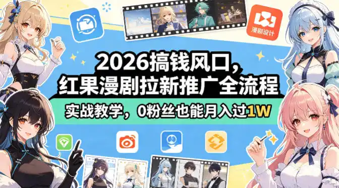 2026搞钱风口，红果漫剧拉新推广全流程实战教学，0粉丝也能月入过1W(更新0923)-小玖网_综合网创资源_优质付费资源_知识付费网课平台_创业项目