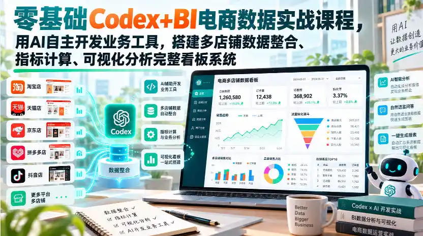 零基础Codex+BI电商数据实战课程，用AI自主开发业务工具，搭建多店铺数据整合、指标计算、可视化分析完整看板系统-小玖网_综合网创资源_优质付费资源_知识付费网课平台_创业项目