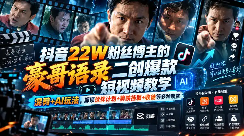 抖音22W粉丝博主的豪哥语录二创爆款短视频教学，混剪+AI玩法，解锁伙伴计划+剪映挂载+收徒等多种收益-小玖网_综合网创资源_优质付费资源_知识付费网课平台_创业项目