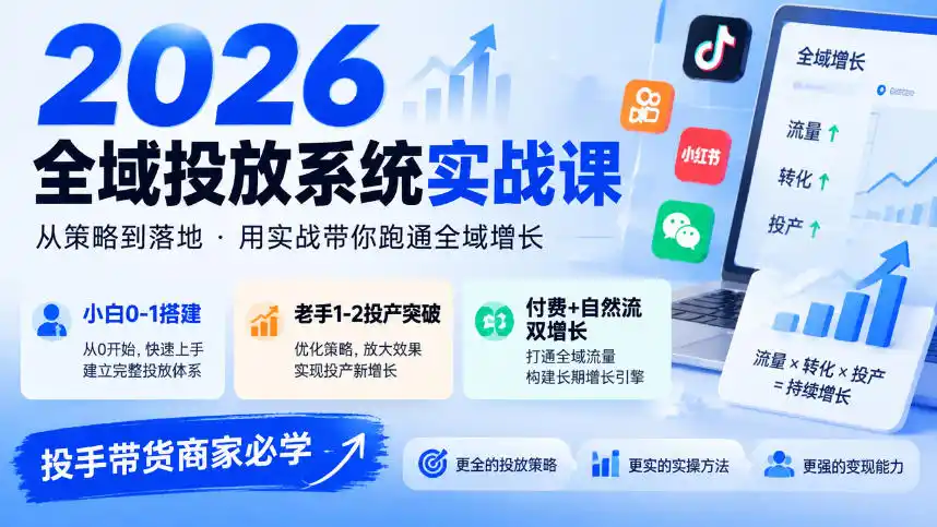 2026全域投放系统实战课，小白0-1搭建，老手1-2投产突破，付费+自然流双增长，投手带货商家必学-小玖网_综合网创资源_优质付费资源_知识付费网课平台_创业项目