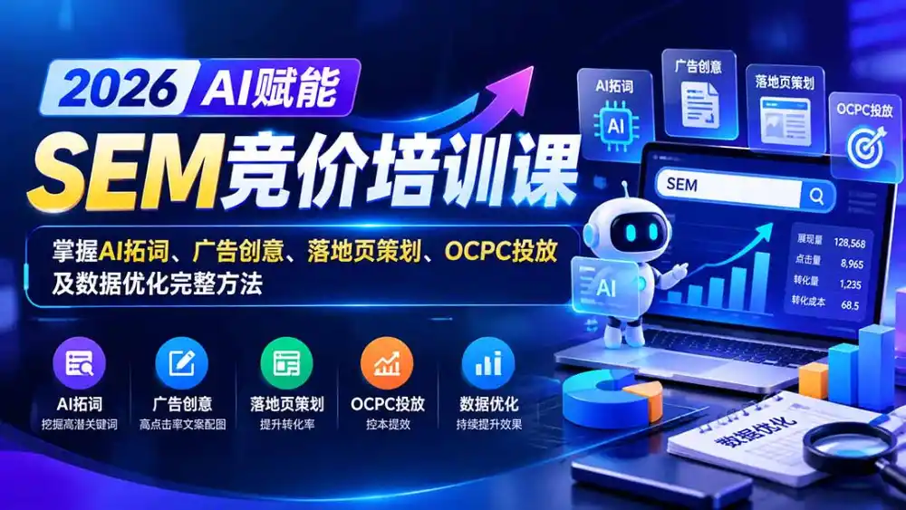 【无水印】2026AI赋能SEM竞价培训课：掌握AI拓词、广告创意、落地页策划、OCPC投放及数据优化完整方法-小玖网_综合网创资源_优质付费资源_知识付费网课平台_创业项目